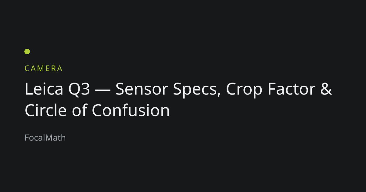 Leica Q3 — Sensor Specs, Crop Factor & Circle of Confusion